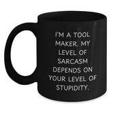Funny Tool Maker Gifts from Men to Friends - I'm A Tool Maker. My Level Of Sarcasm Depends On Your Level Of Stupidity. Black Coffee Mug for Graduation - Main